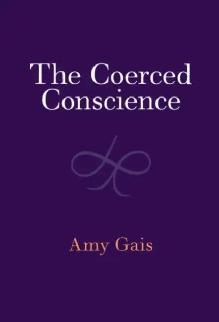 The Coerced Conscience by Amy Gais