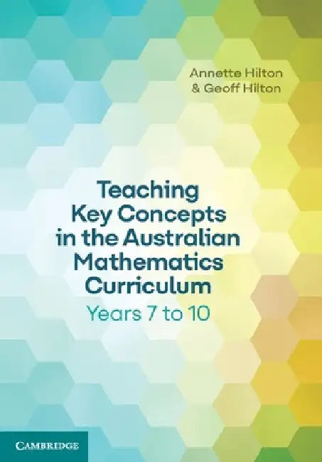 Teaching Key Concepts in the Australian Mathematics Curriculum Years 7 to 10 by Annette Hilton