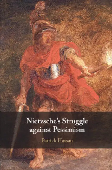 Nietzsche's Struggle against Pessimism by Patrick Hassan