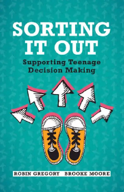 Sorting It Out: Supporting Teenage Decision Making by Robin Gregory