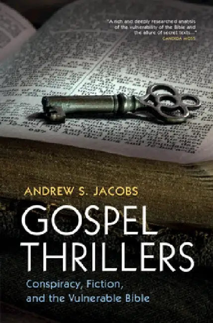 Gospel Thrillers: Conspiracy, Fiction, and the Vulnerable Bible by Andrew S. Jacobs