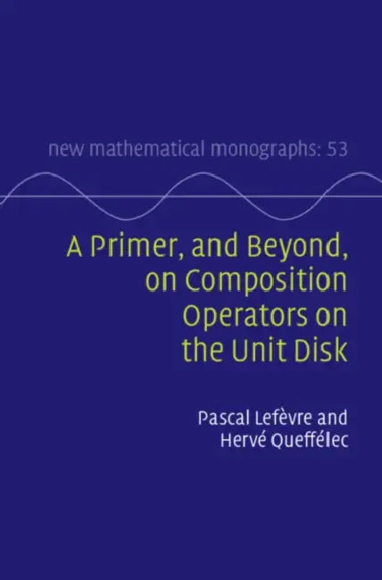 A Primer, and Beyond, on Composition Operators on the Unit Disk by Pascal Lefèvre, Hervé Queffélec