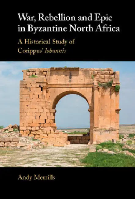 War, Rebellion and Epic in Byzantine North Africa by Andy Merrills