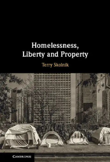 Homelessness, Liberty and Property by Terry Skolnik