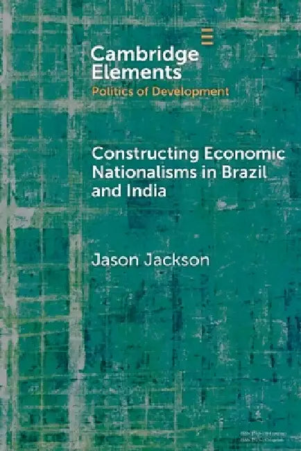 Constructing Economic Nationalisms in Brazil and India by Jason Jackson