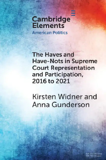 The Haves and Have-Nots in Supreme Court Representation and Participation, 2016 to 2021 by Kirsten Widner