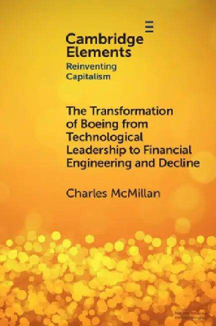 The Transformation of Boeing from Technological Leadership to Financial Engineering and Decline by Charles McMillan