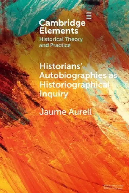 Historians' Autobiographies as Historiographical Inquiry by Jaume Aurell