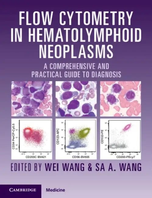 Flow Cytometry in Hematolymphoid Neoplasms: A Comprehensive and Practical Guide to Diagnosis by Wei Wang, Sa A. Wang