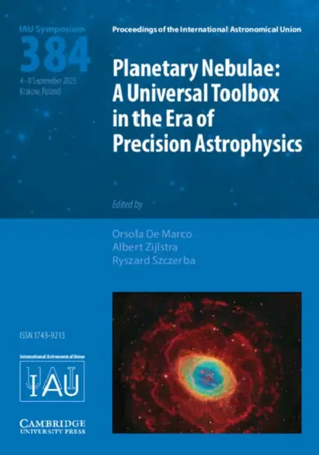 Planetary Nebulae (Iau S384): A Universal Toolbox in the Era of Precision Astrophysics by Orsola de Marco, Albert Zijlstra, Ryszard Szczerba