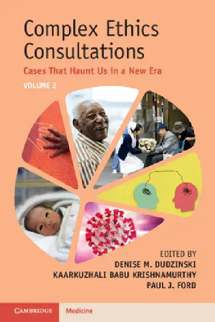 Complex Ethics Consultations: Volume 2: Cases That Haunt Us in a New Era by Denise M. Dudzinski, Kaarkuzhali Babu Krishnamurthy, Paul J. Ford