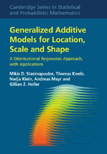Generalized Additive Models for Location, Scale and Shape by Mikis D. Stasinopoulos