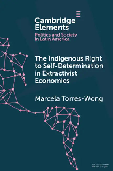 The Indigenous Right to Self-Determination in Extractivist Economies by Marcela Torres-Wong