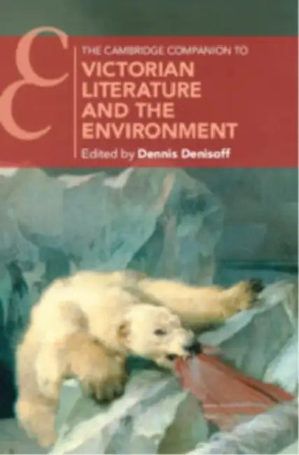 The Cambridge Companion to Victorian Literature and the Environment by Dennis Denisoff