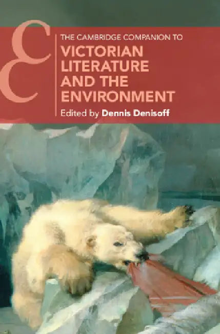 The Cambridge Companion to Victorian Literature and the Environment by Dennis Denisoff