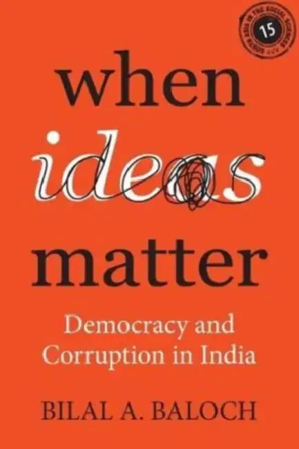 When Ideas Matter: Democracy and Corruption in India by Bilal A. Baloch