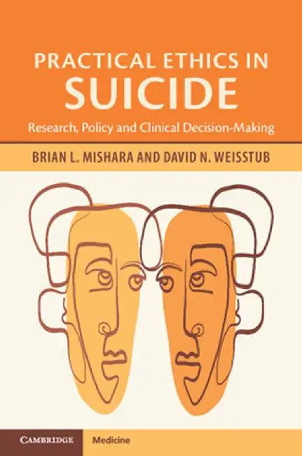 Practical Ethics in Suicide: Research, Policy and Clinical Decision Making by Brian L. Mishara