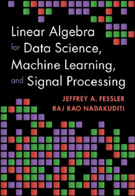 Linear Algebra for Data Science, Machine Learning, and Signal Processing by Jeffrey A. Fessler