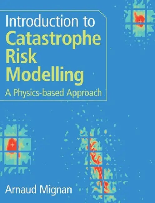 Introduction to Catastrophe Risk Modelling by Arnaud Mignan