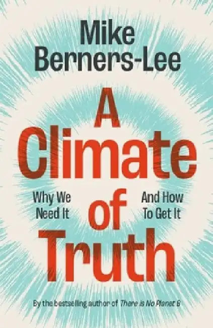 A Climate of Truth: Why We Need It and How to Get It by Mike Berners-Lee