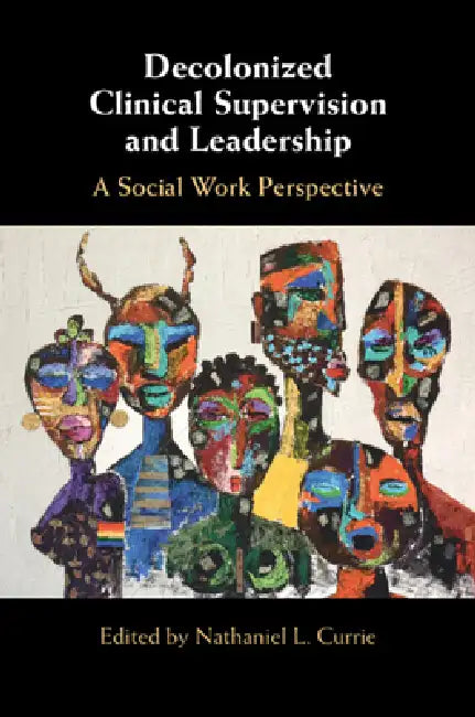 Decolonized Clinical Supervision and Leadership: A Social Work Perspective by Nathaniel L. Currie