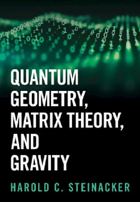 Quantum Geometry, Matrix Theory, and Gravity by Harold C. (Universitat Wien, Austria) Steinacker