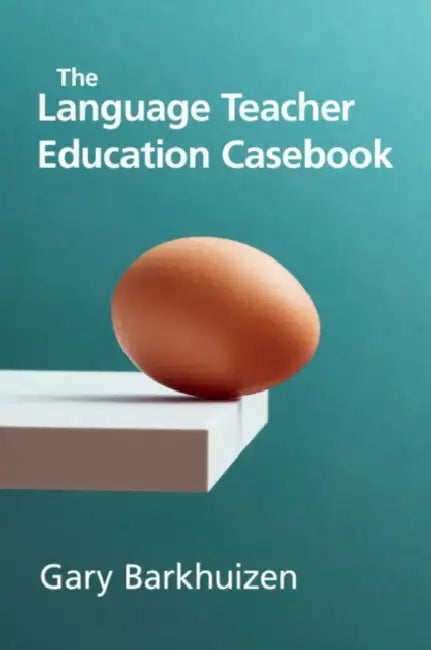 The Language Teacher Education Casebook by Gary Barkhuizen