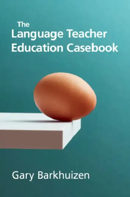 The Language Teacher Education Casebook by Gary Barkhuizen