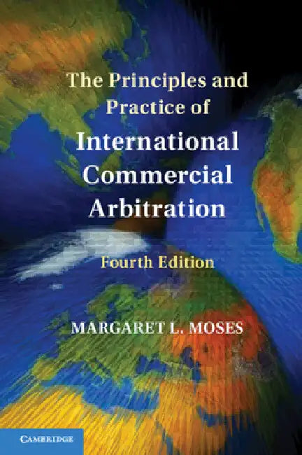 The Principles and Practice of International Commercial Arbitration by Margaret L. Moses