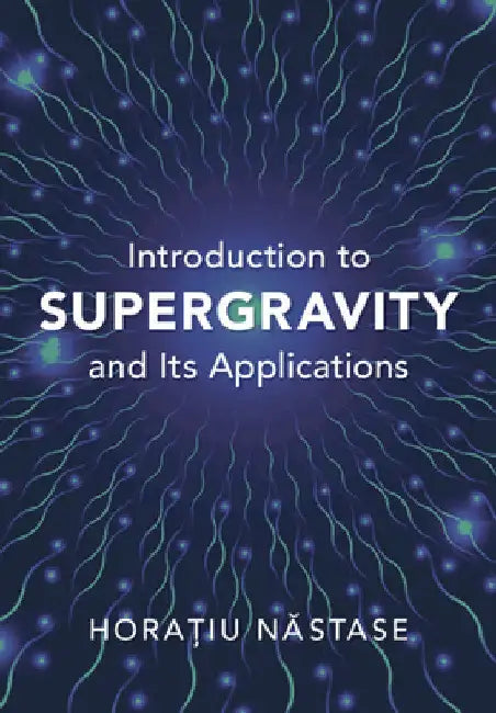 Introduction to Supergravity and its Applications by Horațiu Năstase