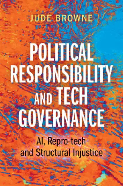 Political Responsibility and Tech Governance by Jude Browne