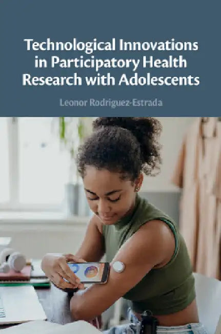 Technological Innovations in Participatory Health Research with Adolescents by Leonor Rodriguez-Estrada