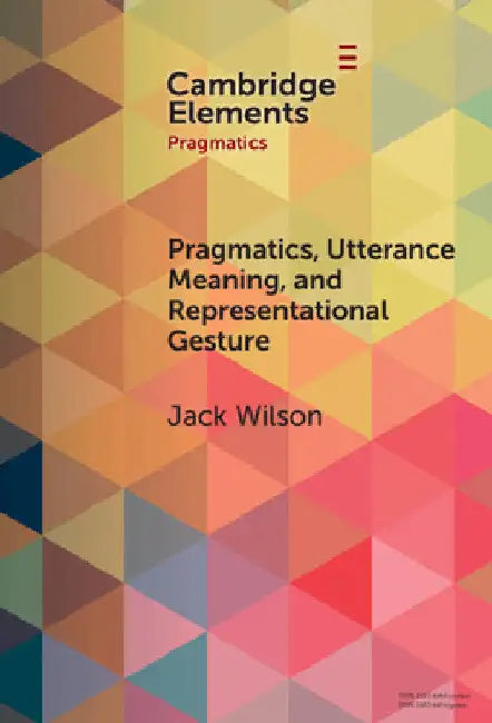 Pragmatics, Utterance Meaning, and Representational Gesture by Jack Wilson