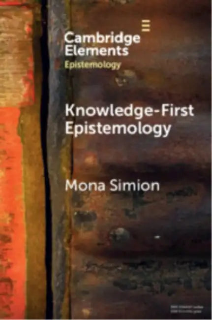Knowledge-First Epistemology by Mona Simion