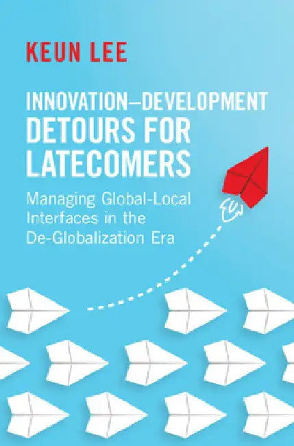 Innovation-Development Detours for Latecomers by Keun Lee