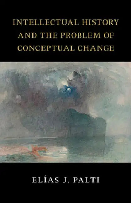 Intellectual History and the Problem of Conceptual Change by Elías J. Palti