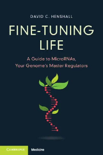 Fine-Tuning Life: A Guide to Micrornas, Your Genome's Master Regulators by David C. Henshall