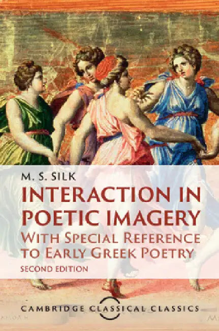 Interaction in Poetic Imagery by M. S. Silk