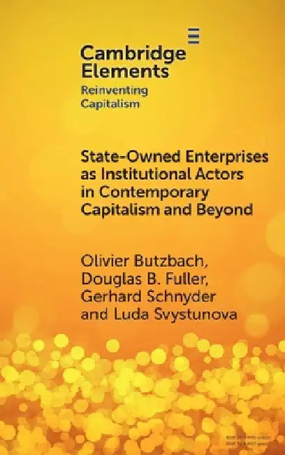 State-Owned Enterprises as Institutional Actors in Contemporary Capitalism and Beyond by Olivier Butzbach
