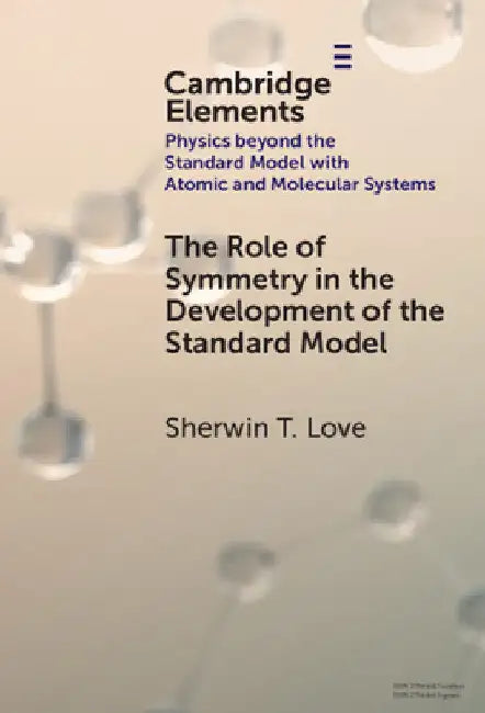 The Role of Symmetry in the Development of the Standard Model by Sherwin T. Love