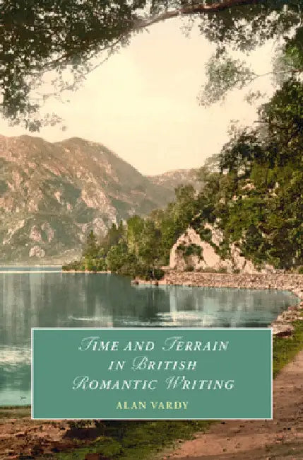 Time and Terrain in British Romantic Writing by Alan Vardy