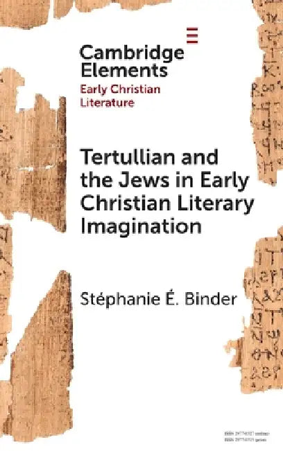 Tertullian and the Jews in Early Christian Literary Imagination by Stéphanie É. Binder