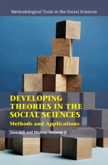 Developing Theories in the Social Sciences: Methods and Applications by Jane Sell, Murray Webster Jr