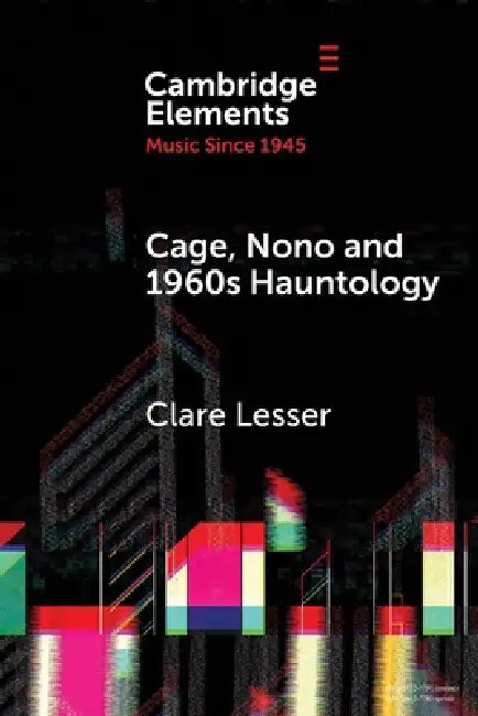 Cage, Nono and 1960s Hauntology by Clare Lesser