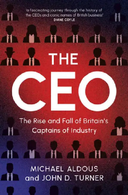 The CEO: The Rise and Fall of Britain's Captains of Industry by Michael Aldous