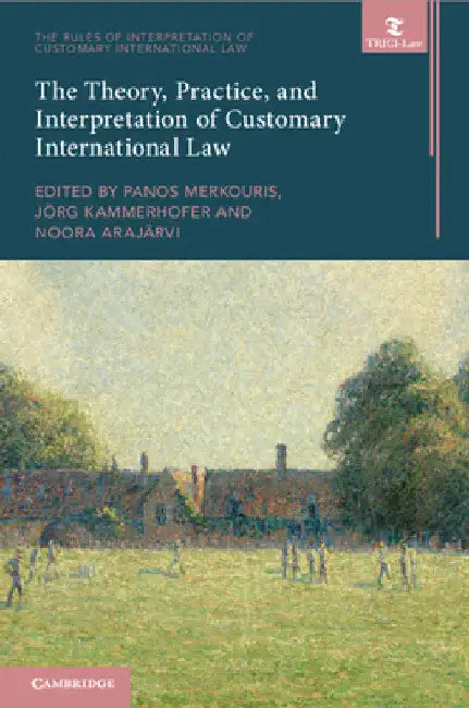 The Theory, Practice, and Interpretation of Customary International Law by Panos Merkouris
