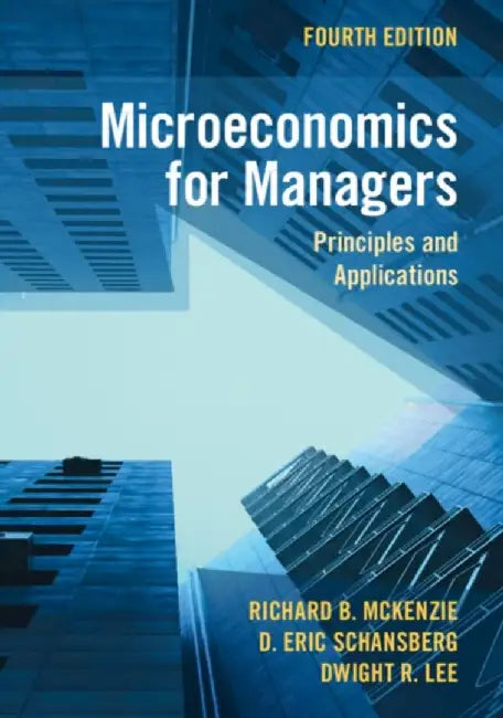Microeconomics for Managers: Principles and Applications by Richard B. McKenzie