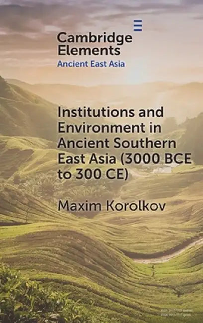 Institutions and Environment in Ancient Southern East Asia (3000 Bce to 300 Ce) by Maxim Korolkov