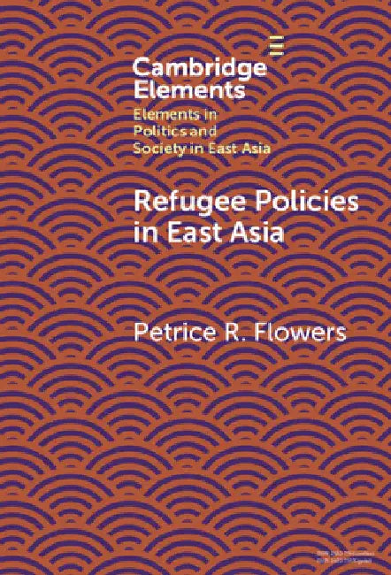 Refugee Policies in East Asia by Petrice R. Flowers
