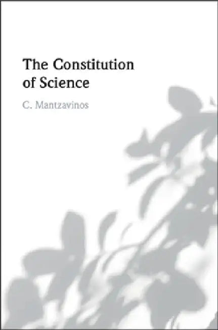 The Constitution of Science by C. Mantzavinos